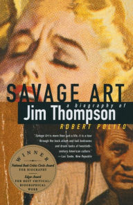Title: Savage Art: A Biography of Jim Thompson (NATIONAL BOOK CRITICS CIRCLE AWARD WINNER), Author: Robert Polito