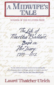 Title: A Midwife's Tale: The Life of Martha Ballard, Based on Her Diary, 1785-1812 (Pulitzer Prize Winner), Author: Laurel Thatcher Ulrich