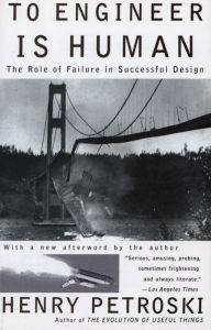 Title: To Engineer Is Human: The Role of Failure in Successful Design, Author: Henry Petroski