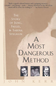 Title: A Most Dangerous Method: The Story of Jung, Freud, and Sabina Spielrein, Author: John Kerr