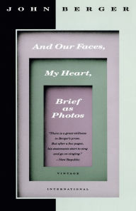 Title: And Our Faces, My Heart, Brief As Photos, Author: John Berger