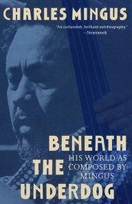 Title: Beneath the Underdog: His World as Composed by Mingus, Author: Charles Mingus