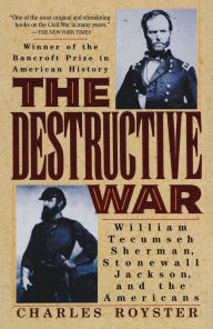 Title: The Destructive War: William Tecumseh Sherman, Stonewall Jackson, and the Americans, Author: Charles Royster