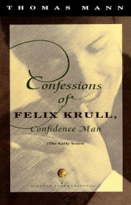 Title: Confessions of Felix Krull, Confidence Man: The Early Years, Author: Thomas Mann