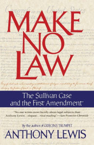 Title: Make No Law: The Sullivan Case and the First Amendment, Author: Anthony Lewis
