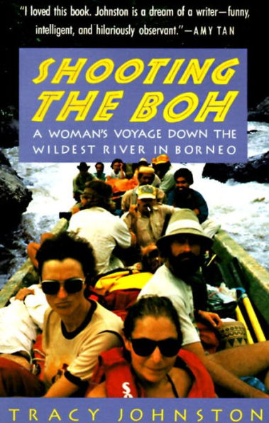 Shooting the Boh: A Woman's Voyage Down the Wildest River in Borneo