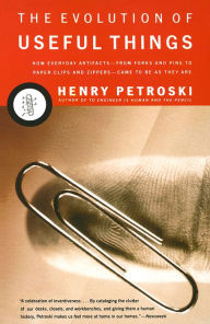 Title: The Evolution of Useful Things: How Everyday Artifacts-From Forks and Pins to Paper Clips and Zippers-Came to be as They are., Author: Henry Petroski