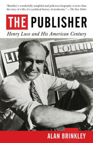 Title: The Publisher: Henry Luce and His American Century, Author: Alan Brinkley