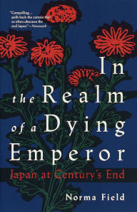 Title: In the Realm of a Dying Emperor: Japan at Century's End, Author: Norma Field