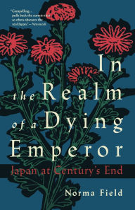 Title: In the Realm of a Dying Emperor: Japan at Century's End, Author: Norma Field