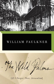 Title: The Wild Palms (aka If I Forget Thee, Jerusalem), Author: William Faulkner