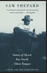 Title: States of Shock, Far North, and Silent Tongue: A Play and Two Screenplays, Author: Sam Shepard