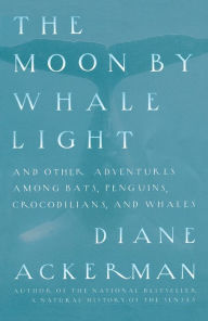 Title: Moon By Whale Light: And Other Adventures Among Bats,Penguins, Crocodilians, and Whales, Author: Diane Ackerman
