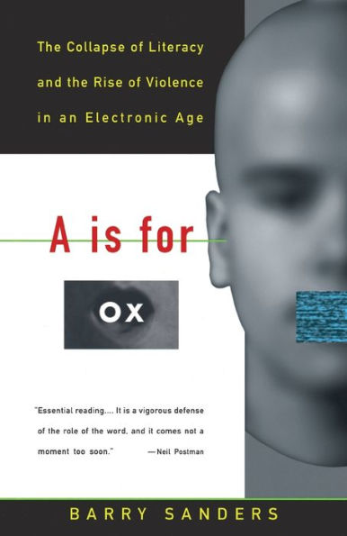 A Is for Ox: The Collapse of Literacy and the Rise of Violence in an Electronic Age