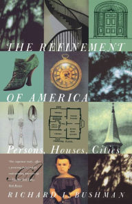 Title: Refinement of America: Persons, Houses, Cities, Author: Richard Lyman Bushman