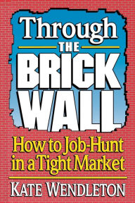 Title: Through the Brick Wall; How to Job-Hunt in a Tight Market, Author: Kate Wendleton