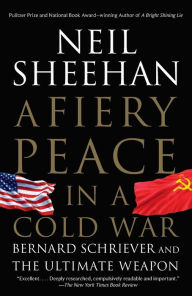 Title: A Fiery Peace in a Cold War: Bernard Schriever and the Ultimate Weapon, Author: Neil Sheehan