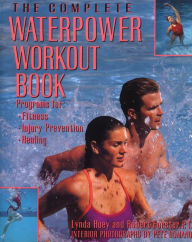 Title: The Complete Waterpower Workout Book: Programs for Fitness, Injury Prevention, and Healing, Author: Lynda Huey