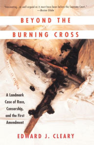 Title: Beyond the Burning Cross: A Landmark Case of Race, Censorship, and the First Amendment, Author: Edward J. Cleary