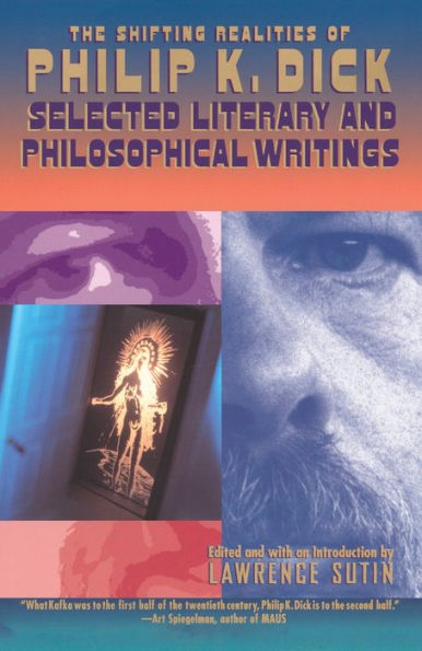 The Shifting Realities of Philip K. Dick: Selected Literary and Philosophical Writings