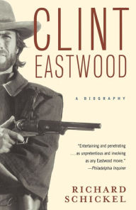 Title: Clint Eastwood: A Biography, Author: Richard Schickel
