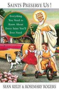 Saints Preserve Us!: Everything You Need to Know About Every Saint You'll Ever Need