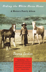 Title: Riding the White Horse Home: A Western Family Album, Author: Teresa Jordan