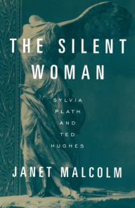 Title: The Silent Woman: Sylvia Plath and Ted Hughes, Author: Janet Malcolm