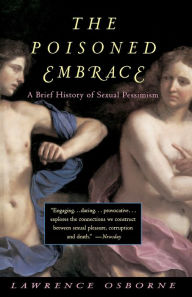 Title: Poisoned Embrace: A Brief History of Sexual Pessimism, Author: Lawrence Osborne