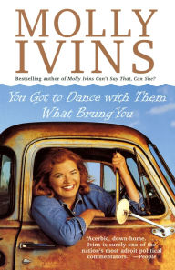 Title: You Got to Dance with Them What Brung You: Politics in the Clinton Years, Author: Molly Ivins