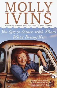 Title: You Got to Dance with Them What Brung You, Author: Molly Ivins