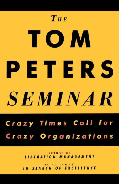 The Tom Peters Seminar: Crazy Times Call for Organizations