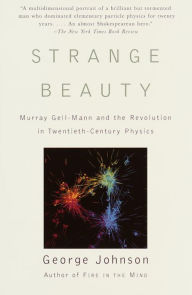 Title: Strange Beauty: Murray Gell-Mann and the Revolution in Twentieth-Century Physics, Author: George Johnson