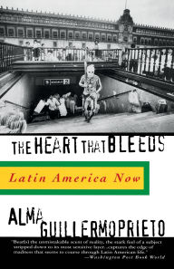 Title: The Heart That Bleeds: Latin America Now, Author: Alma Guillermoprieto