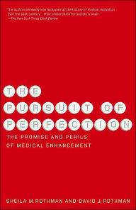 Title: The Pursuit of Perfection: The Promise and Perils of Medical Enchancement, Author: Sheila Rothman