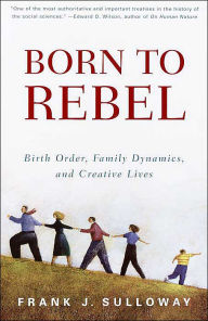 Title: Born to Rebel: Birth Order, Family Dynamics, & Creative Lives, Author: Frank J. Sulloway