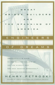 Title: Engineers of Dreams: Great Bridge Builders and the Spanning of America, Author: Henry Petroski