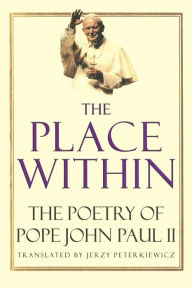Title: The Place Within: The Poetry of Pope John Paul II, Author: Karol Woytila