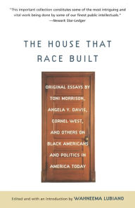 Title: House That Race Built: Original Essays by Toni Morrison, Angela Y. Davis, Cornel West, and Others on Black Americans and Politics in America Today, Author: Wahneema Lubiano