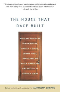 Title: The House That Race Built: Original Essays by Toni Morrison, Angela Y. Davis, Cornel West, and Others on Black Americans and Politics in America Today, Author: Wahneema Lubiano