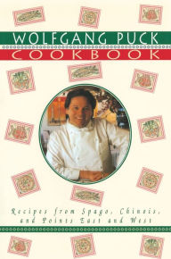 Title: Wolfgang Puck Cookbook: Recipes from Spago, Chinois, and Points East and West, Author: Wolfgang Puck