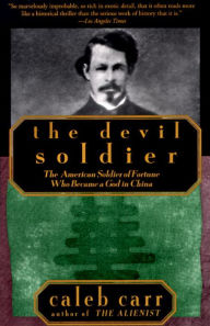 Title: The Devil Soldier: The Story of Frederick Townsend Ward, Author: Caleb Carr