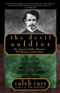 Title: The Devil Soldier: The Story of Frederick Townsend Ward, Author: Caleb Carr