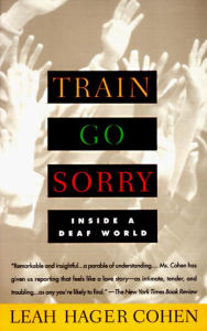 Title: Train Go Sorry: Inside a Deaf World, Author: Leah Hager Cohen