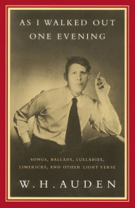 Title: As I Walked Out One Evening: Songs, Ballads, Lullabies, Limericks, and Other Light Verse, Author: W. H. Auden