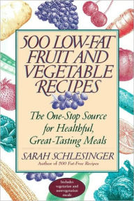 Title: 500 Low-Fat Fruit and Vegetable Recipes: The One-Stop Source for Heathful, Great-Tasting Meals, Author: Sarah Schlesinger