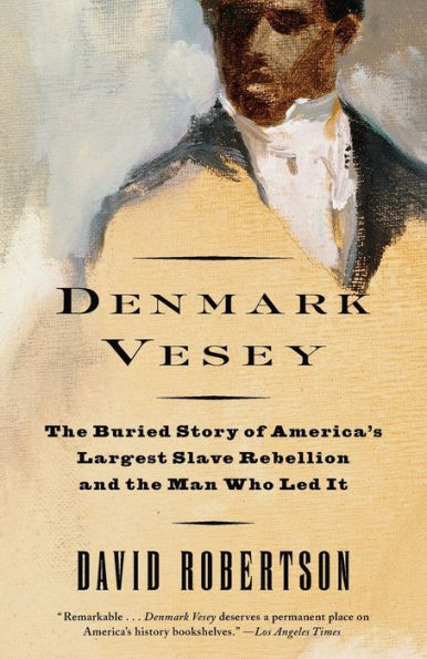 Denmark Vesey: the Buried Story of America's Largest Slave Rebellion and Man Who Led It