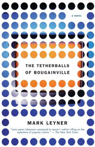 Title: The Tetherballs of Bougainville: A Novel, Author: Mark Leyner