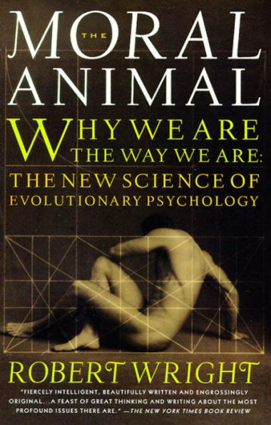 The Moral Animal: Why We Are, Way Are: New Science of Evolutionary Psychology