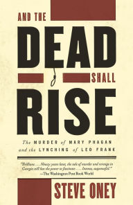 Free computer ebook downloads pdf And the Dead Shall Rise: The Murder of Mary Phagan and the Lynching of Leo Frank by Steven Oney, Steven Oney